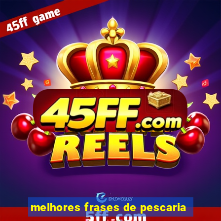 melhores frases de pescaria